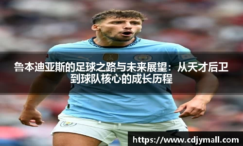 鲁本迪亚斯的足球之路与未来展望：从天才后卫到球队核心的成长历程